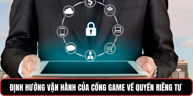 Định hướng vận hành của cổng game về quyền riêng tư
