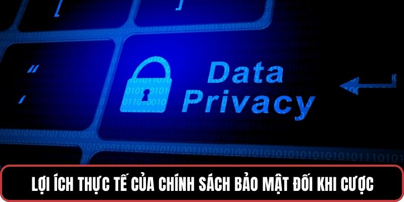 Lợi ích thực tế của chính sách bảo mật đối với quá trình cá cược.