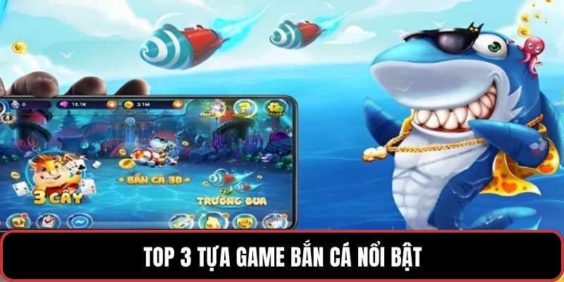 Top 3 tựa game bắn cá nổi bật