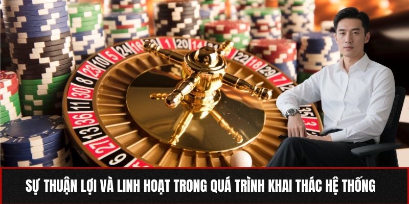 Sự thuận lợi và linh hoạt trong quá trình khai thác hệ thống